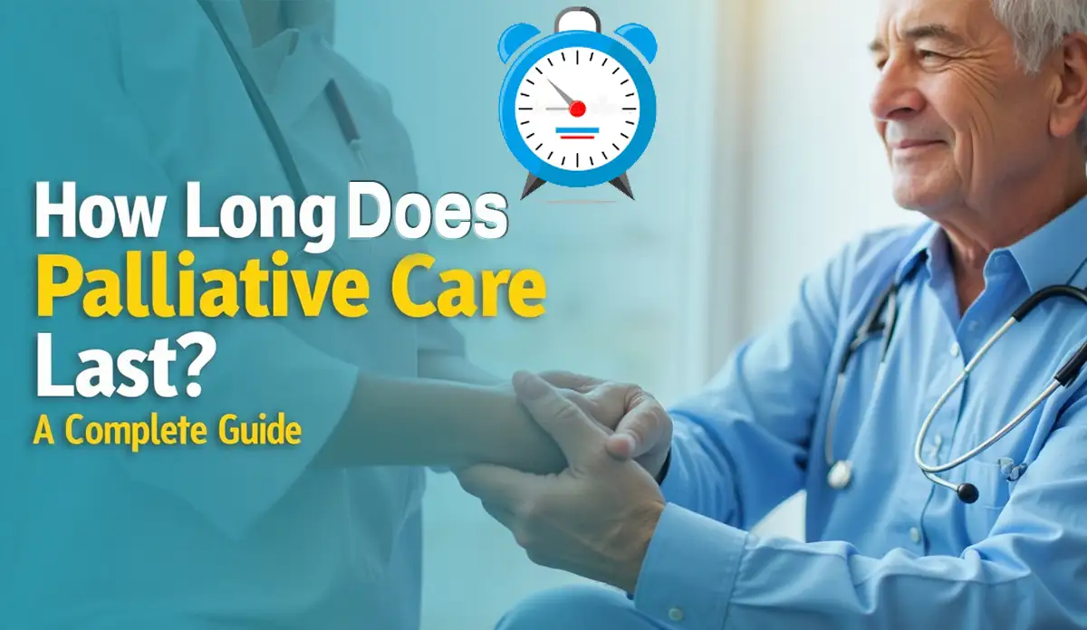 How Long Does Palliative Care Last? A Complete Guide