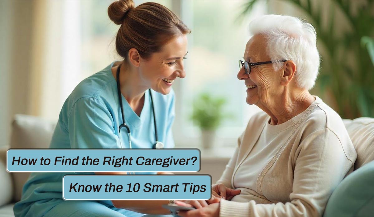 How to Find the Right Caregiver - 10 smart tips